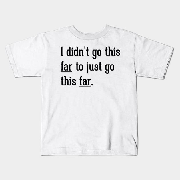 Go this far Kids T-Shirt by christianandmichael2016